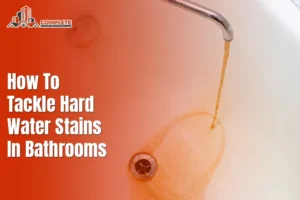 How to Tackle Hard Water Stains in Bathrooms?