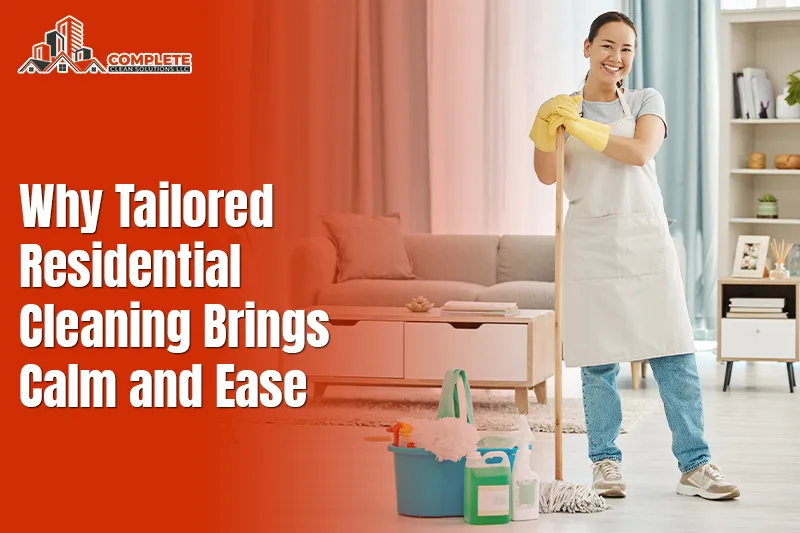 Why Tailored Residential Cleaning Brings Calm and Ease
