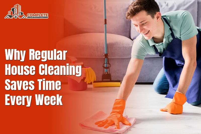 Why Regular House Cleaning Saves Time Every Week